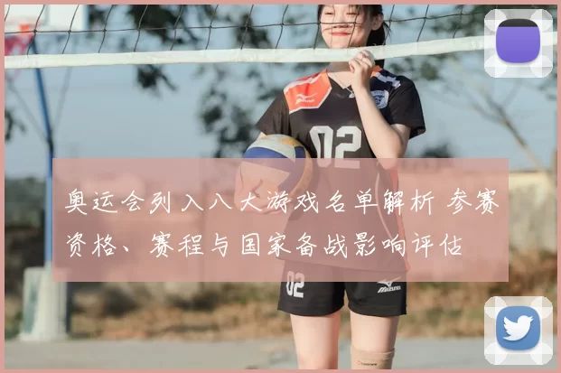 奥运会列入八大游戏名单解析 参赛资格、赛程与国家备战影响评估