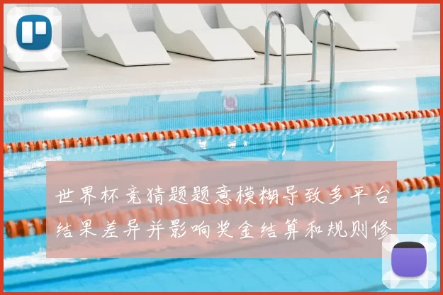 世界杯竞猜题题意模糊导致多平台结果差异并影响奖金结算和规则修订