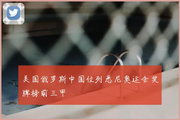 美国俄罗斯中国位列悉尼奥运会奖牌榜前三甲