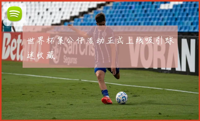 世界杯集公仔活动正式上线吸引球迷收藏